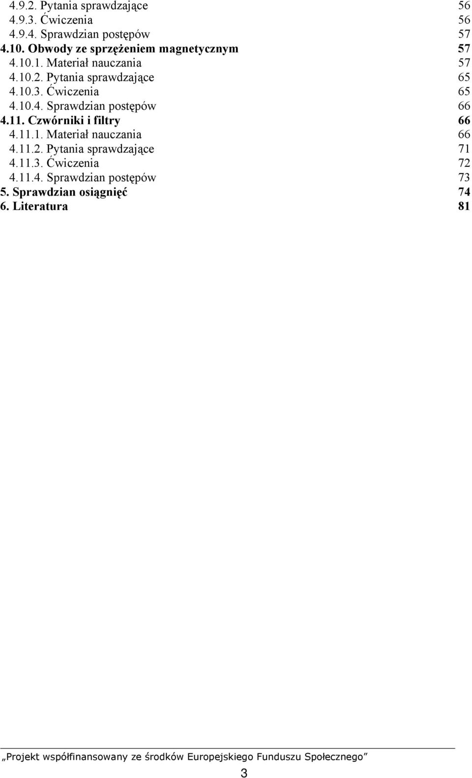 Ćwiczenia 65 4.10.4. Sprawdzian postępów 66 4.11. Czwórniki i filtry 66 4.11.1. Materiał nauczania 4.11.. Pytania sprawdzające 4.