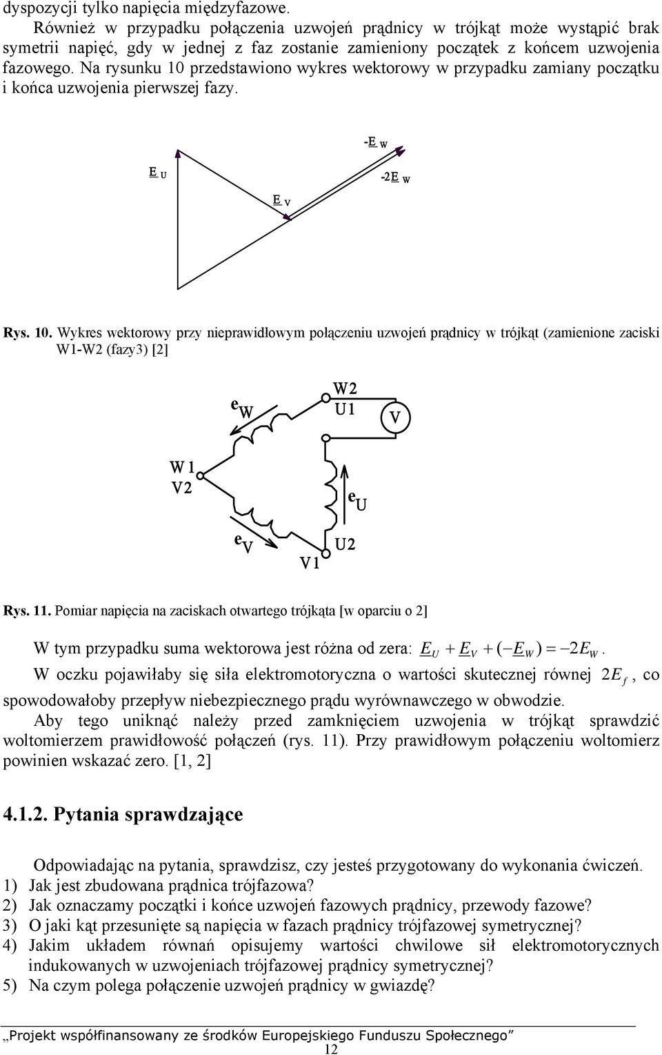 . Pomiar naięcia na zaciskach otwartego trójkąta [w oarciu o ] W tym rzyadku suma wektorowa jest różna od zera: EU + EV + ( EW ) = EW.