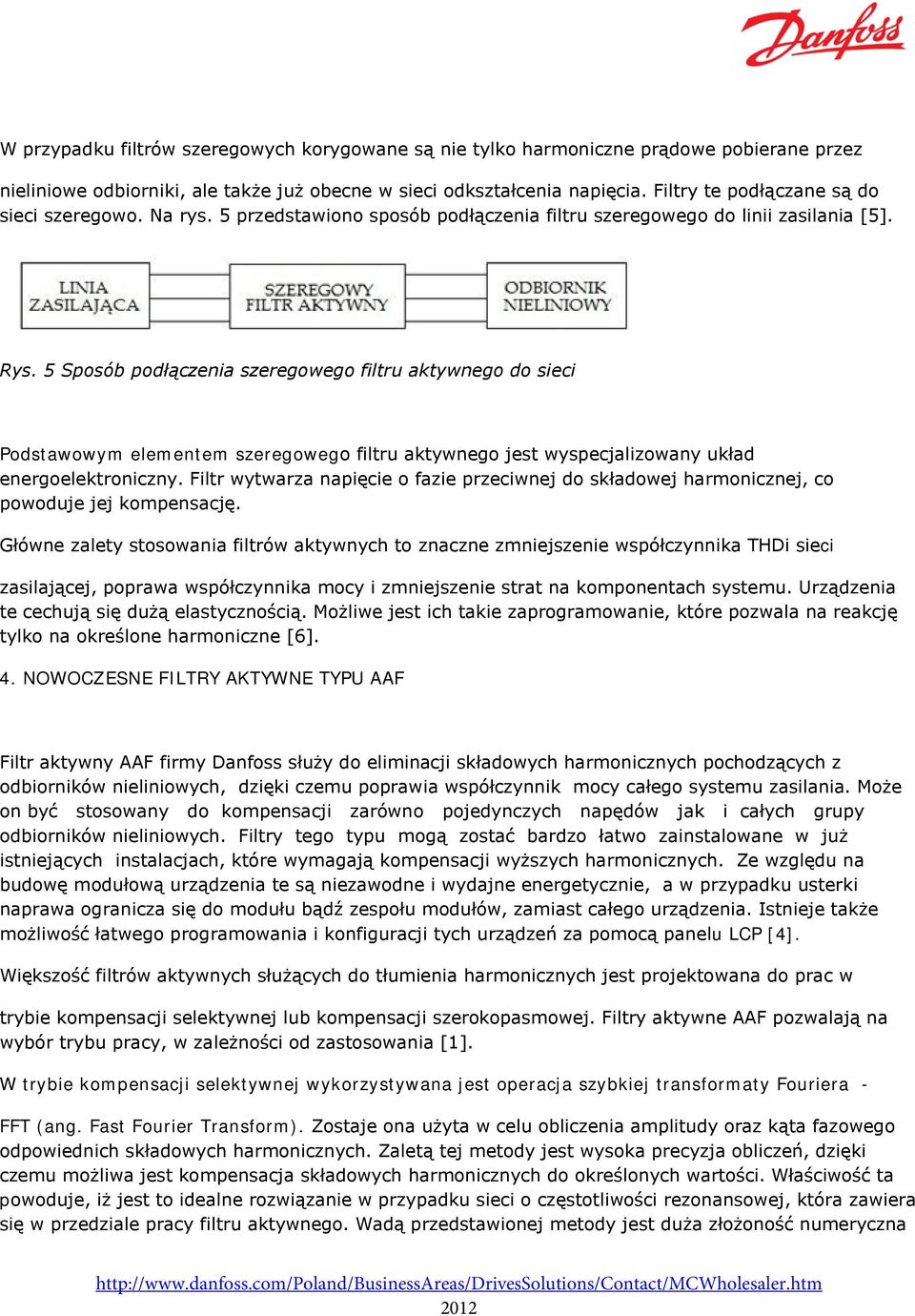 5 Sposób podłączenia szeregowego filtru aktywnego do sieci Podstawowym elementem szeregowego filtru aktywnego jest wyspecjalizowany układ energoelektroniczny.