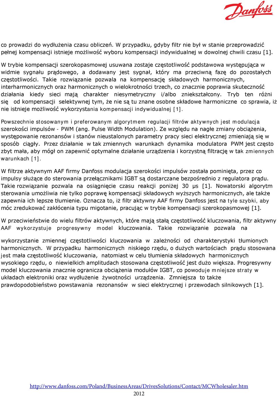 Takie rozwiązanie pozwala na kompensację składowych harmonicznych, interharmonicznych oraz harmonicznych o wielokrotności trzech, co znacznie poprawia skuteczność działania kiedy sieci mają charakter