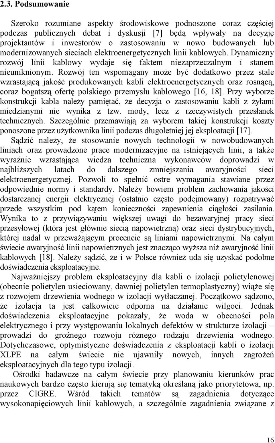 Rozwój ten wspomagany moŝe być dodatkowo przez stale wzrastającą jakość produkowanych kabli elektroenergetycznych oraz rosnącą, coraz bogatszą ofertę polskiego przemysłu kablowego [16, 18].