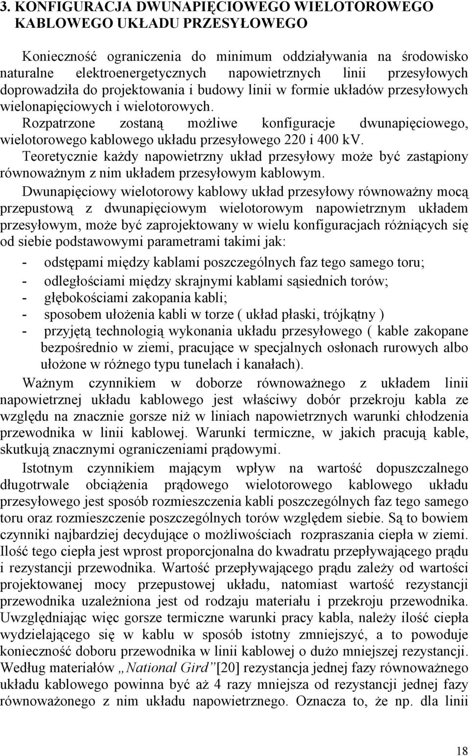 Rozpatrzone zostaną moŝliwe konfiguracje dwunapięciowego, wielotorowego kablowego układu przesyłowego 22 i 4 kv.