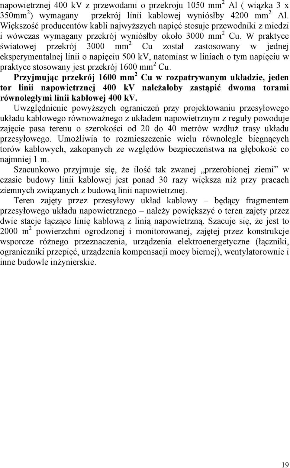 W praktyce światowej przekrój 3 mm 2 Cu został zastosowany w jednej eksperymentalnej linii o napięciu 5 kv, natomiast w liniach o tym napięciu w praktyce stosowany jest przekrój 16 mm 2 Cu.