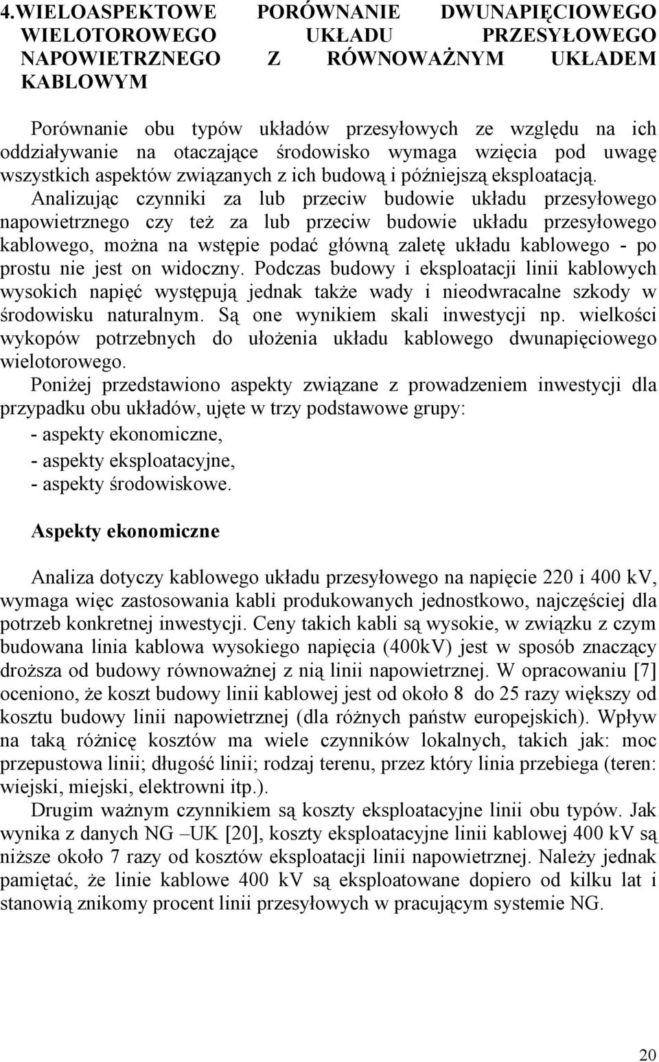 Analizując czynniki za lub przeciw budowie układu przesyłowego napowietrznego czy teŝ za lub przeciw budowie układu przesyłowego kablowego, moŝna na wstępie podać główną zaletę układu kablowego - po