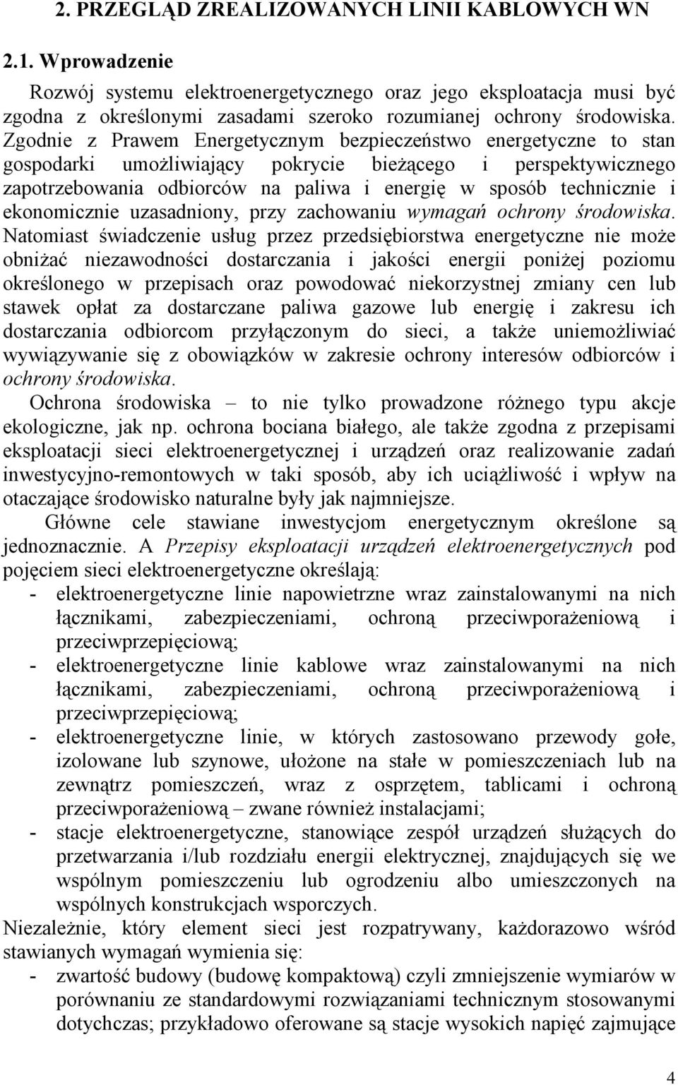 Zgodnie z Prawem Energetycznym bezpieczeństwo energetyczne to stan gospodarki umoŝliwiający pokrycie bieŝącego i perspektywicznego zapotrzebowania odbiorców na paliwa i energię w sposób technicznie i