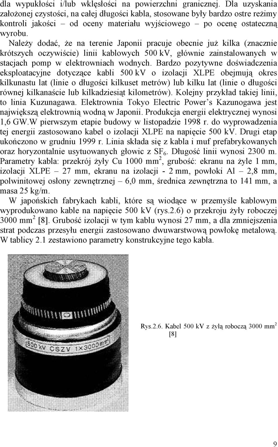 NaleŜy dodać, Ŝe na terenie Japonii pracuje obecnie juŝ kilka (znacznie krótszych oczywiście) linii kablowych 5 kv, głównie zainstalowanych w stacjach pomp w elektrowniach wodnych.