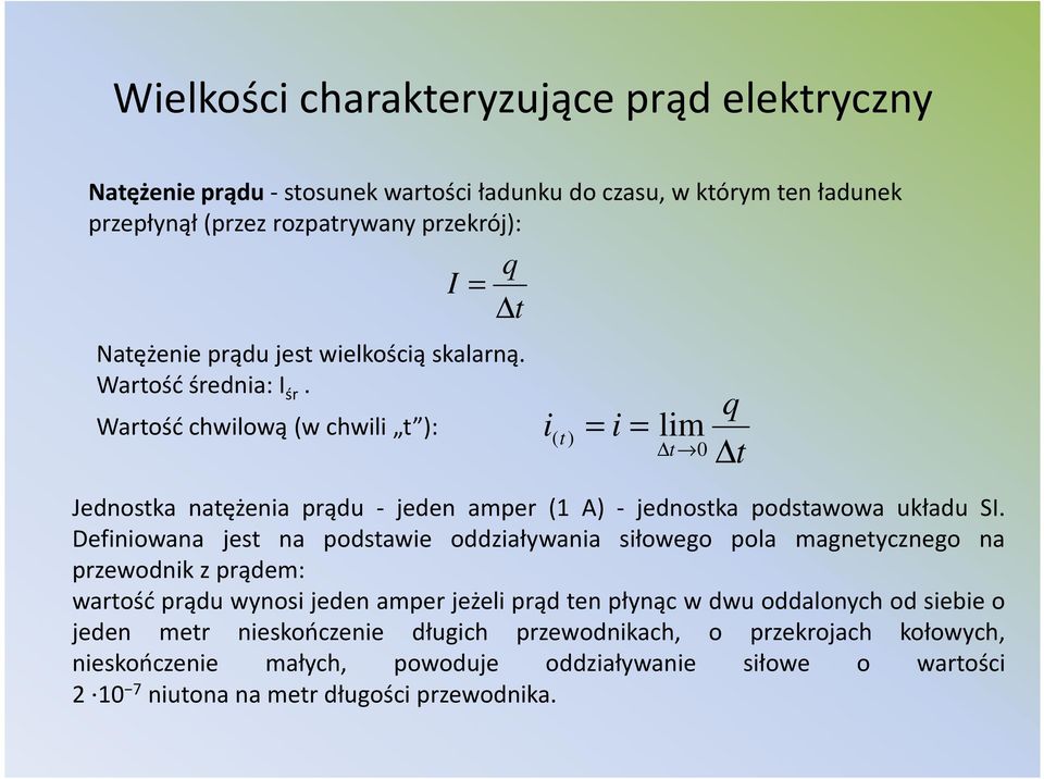 Wartość chwilową (w chwili t ): i( t) i lim t 0 Jednostka natężenia prądu - jeden amper ( A) - jednostka podstawowa układu S.