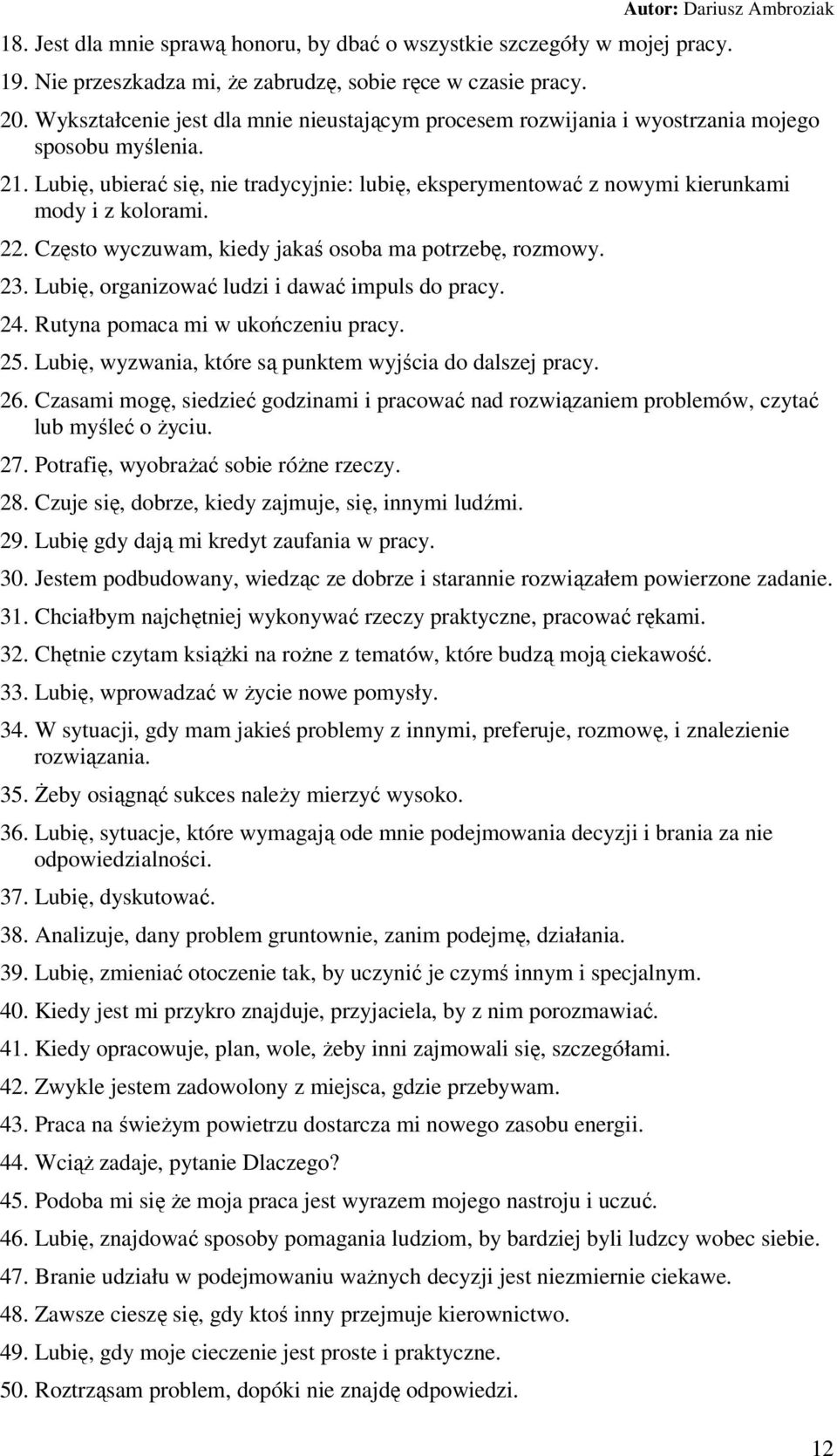 Lubię, ubierać się, nie tradycyjnie: lubię, eksperymentować z nowymi kierunkami mody i z kolorami. 22. Często wyczuwam, kiedy jakaś osoba ma potrzebę, rozmowy. 23.