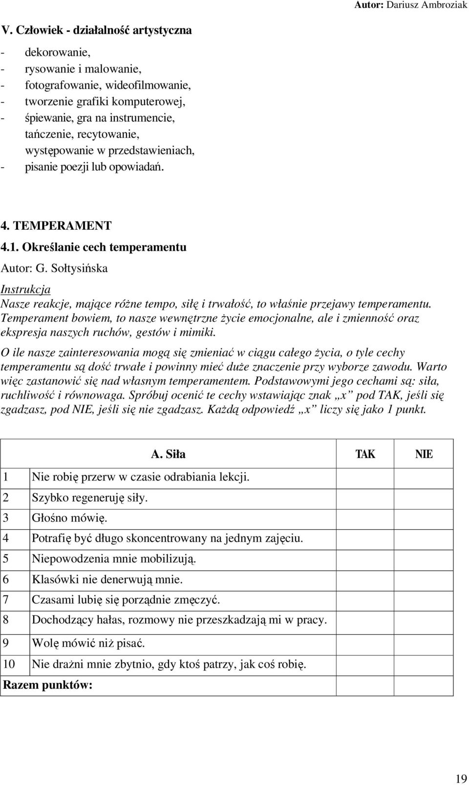 recytowanie, występowanie w przedstawieniach, - pisanie poezji lub opowiadań. 4. TEMPERAMENT 4.1. Określanie cech temperamentu Autor: G.