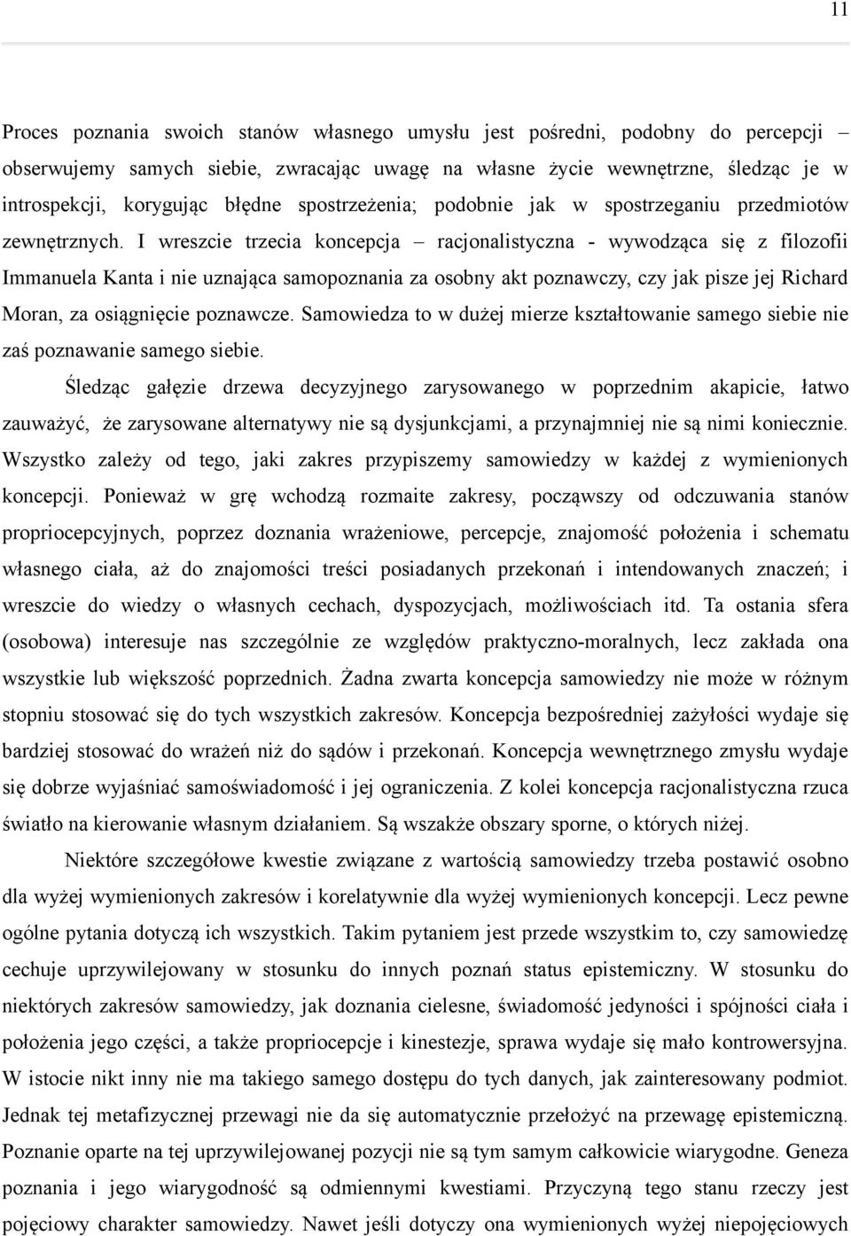 I wreszcie trzecia koncepcja racjonalistyczna - wywodząca się z filozofii Immanuela Kanta i nie uznająca samopoznania za osobny akt poznawczy, czy jak pisze jej Richard Moran, za osiągnięcie