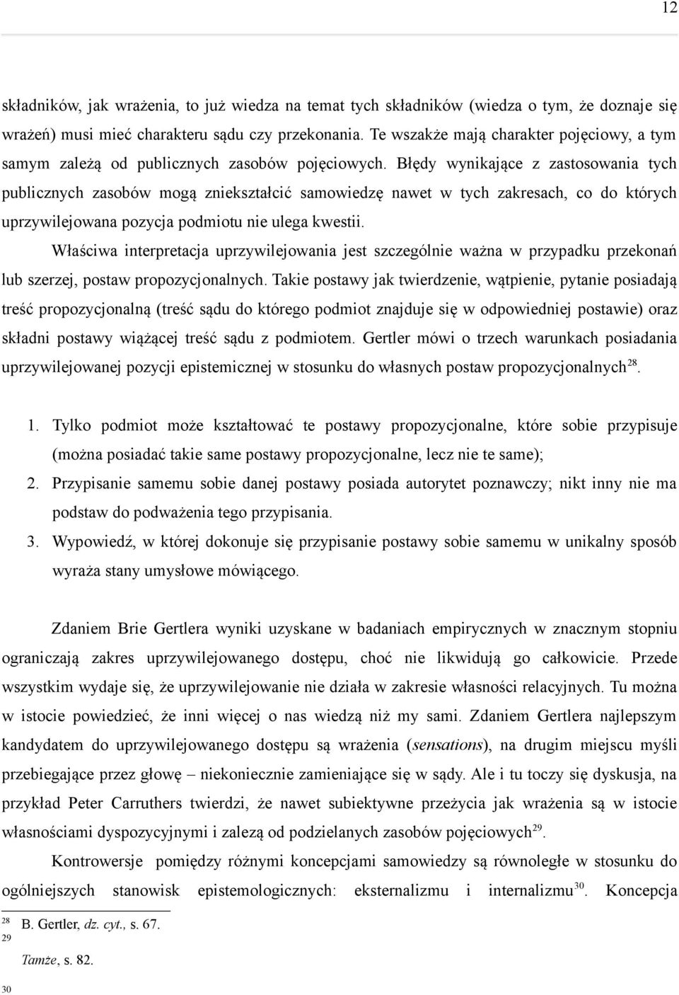 Błędy wynikające z zastosowania tych publicznych zasobów mogą zniekształcić samowiedzę nawet w tych zakresach, co do których uprzywilejowana pozycja podmiotu nie ulega kwestii.