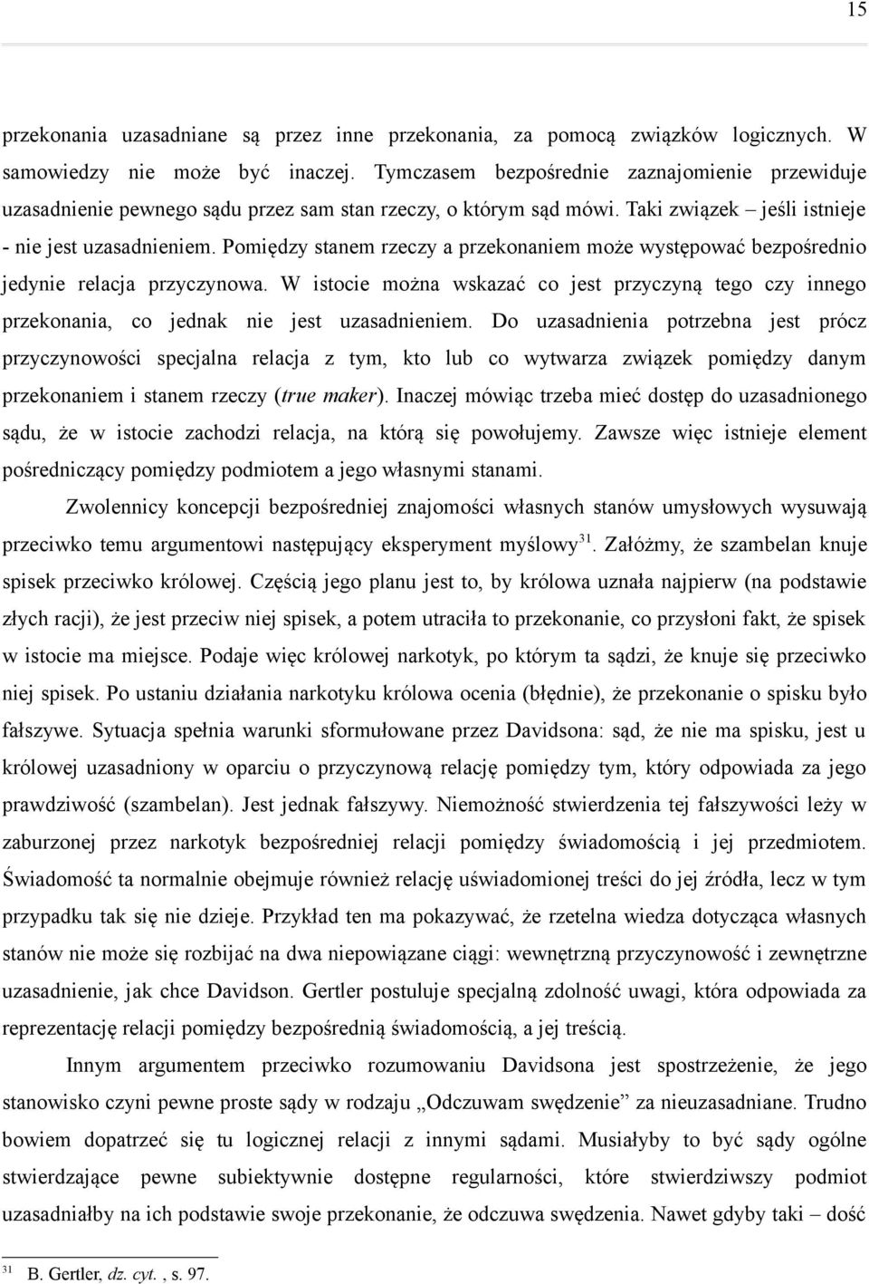 Pomiędzy stanem rzeczy a przekonaniem może występować bezpośrednio jedynie relacja przyczynowa. W istocie można wskazać co jest przyczyną tego czy innego przekonania, co jednak nie jest uzasadnieniem.