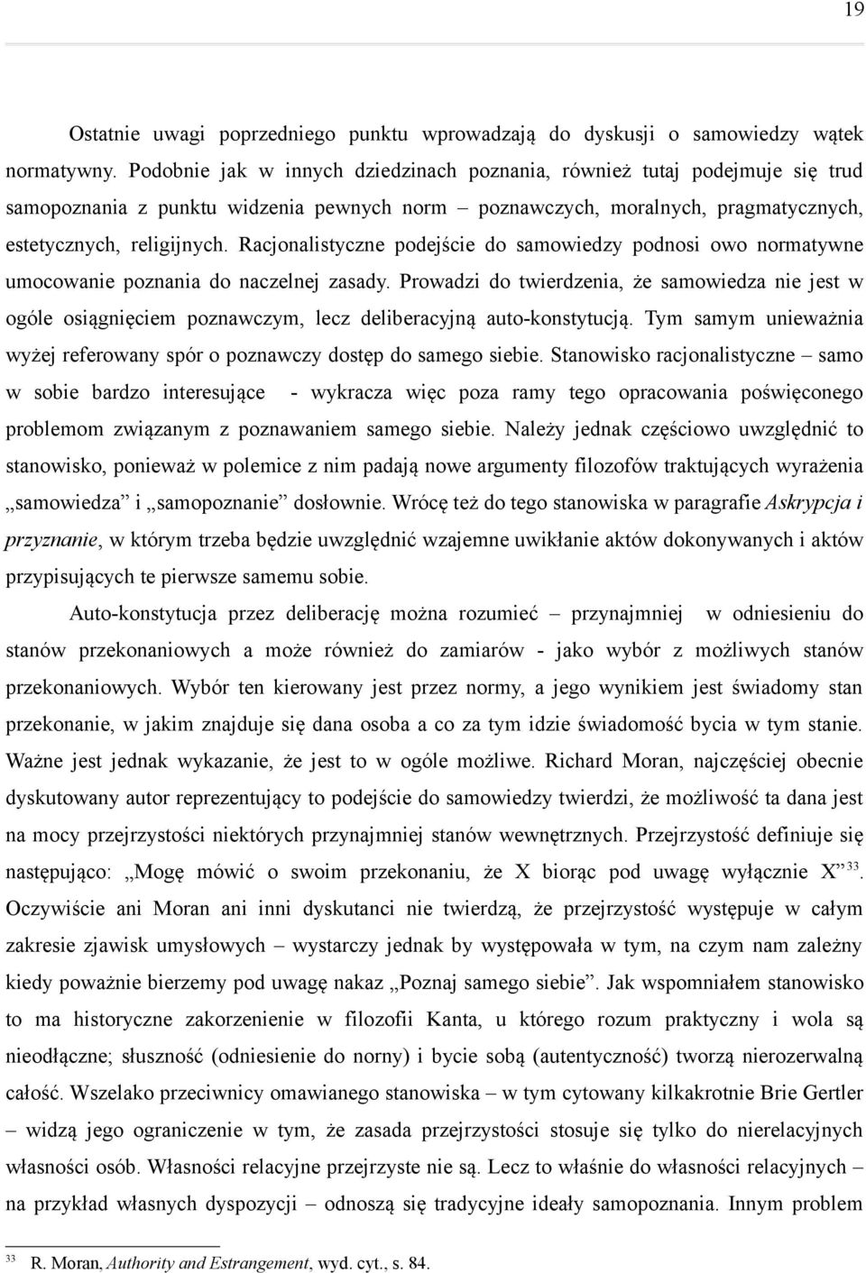 Racjonalistyczne podejście do samowiedzy podnosi owo normatywne umocowanie poznania do naczelnej zasady.