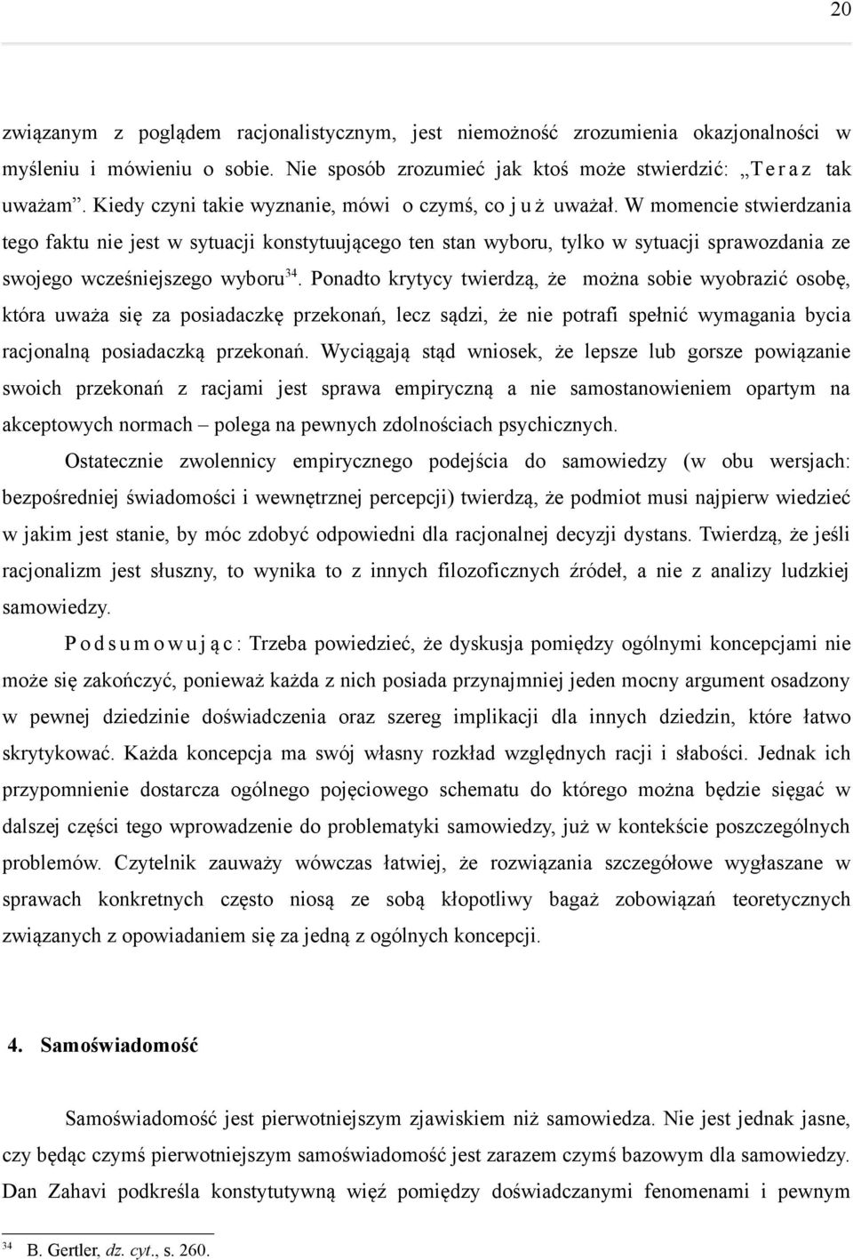 W momencie stwierdzania tego faktu nie jest w sytuacji konstytuującego ten stan wyboru, tylko w sytuacji sprawozdania ze swojego wcześniejszego wyboru 34.