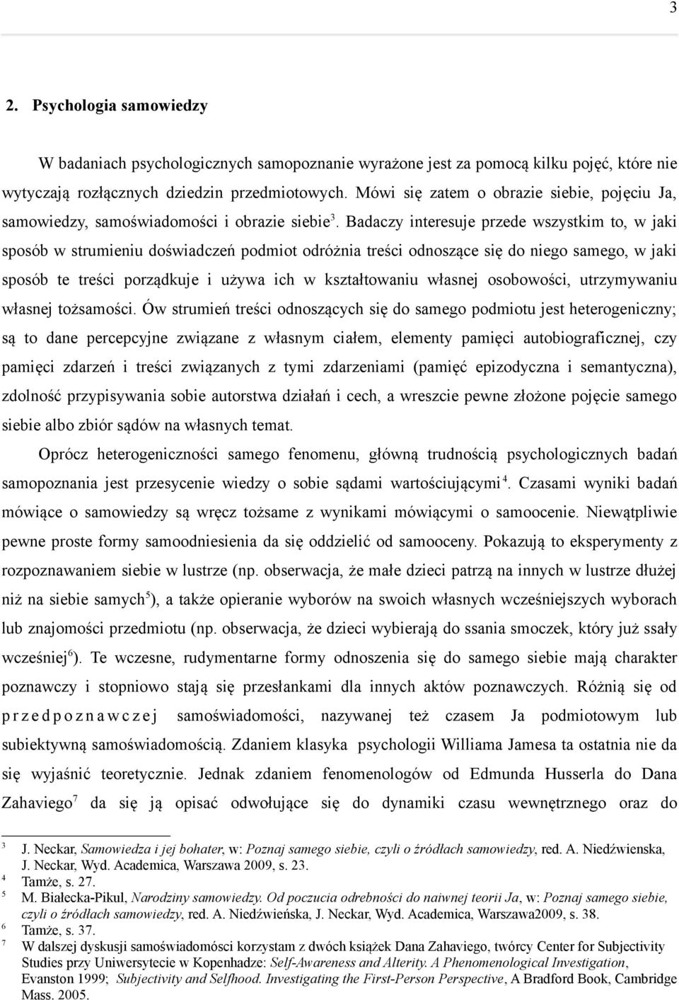 Badaczy interesuje przede wszystkim to, w jaki sposób w strumieniu doświadczeń podmiot odróżnia treści odnoszące się do niego samego, w jaki sposób te treści porządkuje i używa ich w kształtowaniu