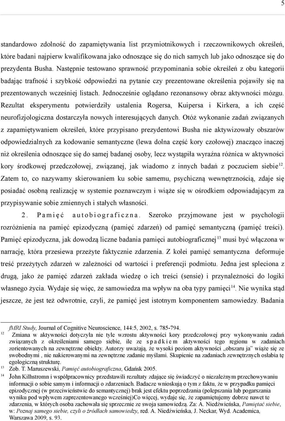 Następnie testowano sprawność przypominania sobie określeń z obu kategorii badając trafność i szybkość odpowiedzi na pytanie czy prezentowane określenia pojawiły się na prezentowanych wcześniej