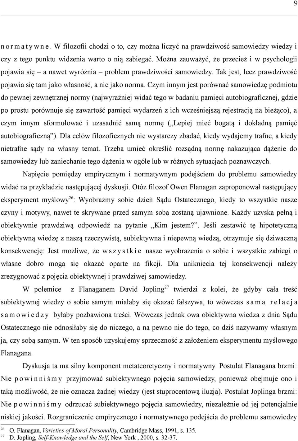 Czym innym jest porównać samowiedzę podmiotu do pewnej zewnętrznej normy (najwyraźniej widać tego w badaniu pamięci autobiograficznej, gdzie po prostu porównuje się zawartość pamięci wydarzeń z ich