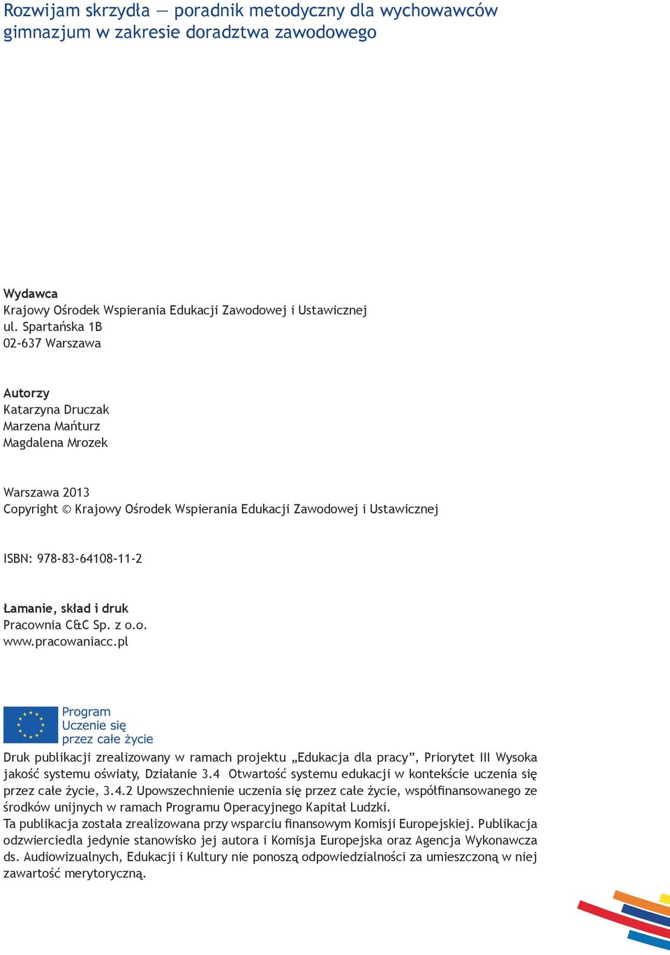 Łamanie, skład i druk Pracownia C&C Sp. z o.o. www.pracowaniacc.pl Druk publikacji zrealizowany w ramach projektu Edukacja dla pracy, Priorytet III Wysoka jakość systemu oświaty, Działanie 3.