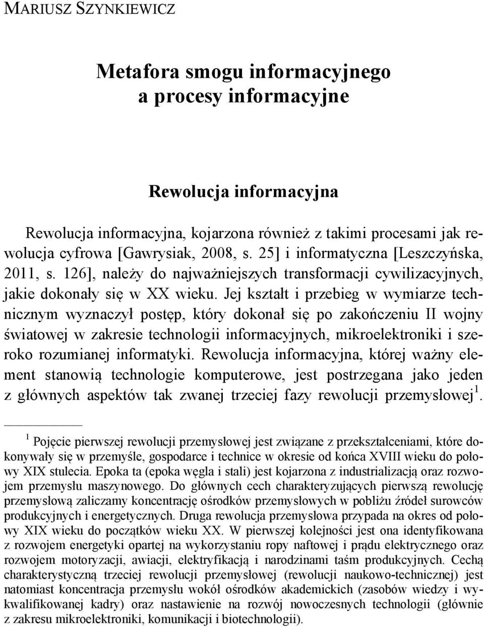 Jej kształt i przebieg w wymiarze technicznym wyznaczył postęp, który dokonał się po zakończeniu II wojny światowej w zakresie technologii informacyjnych, mikroelektroniki i szeroko rozumianej