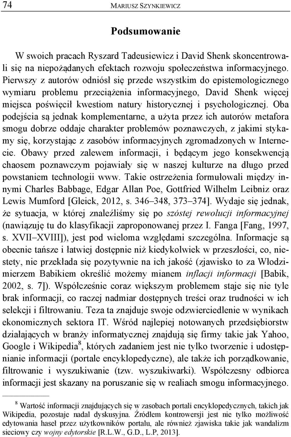 Oba podejścia są jednak komplementarne, a użyta przez ich autorów metafora smogu dobrze oddaje charakter problemów poznawczych, z jakimi stykamy się, korzystając z zasobów informacyjnych