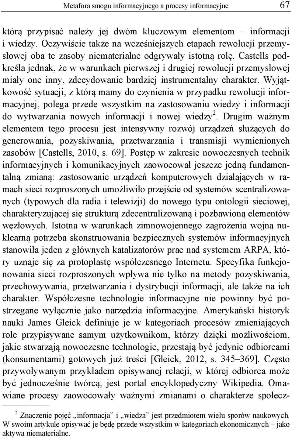 Castells podkreśla jednak, że w warunkach pierwszej i drugiej rewolucji przemysłowej miały one inny, zdecydowanie bardziej instrumentalny charakter.