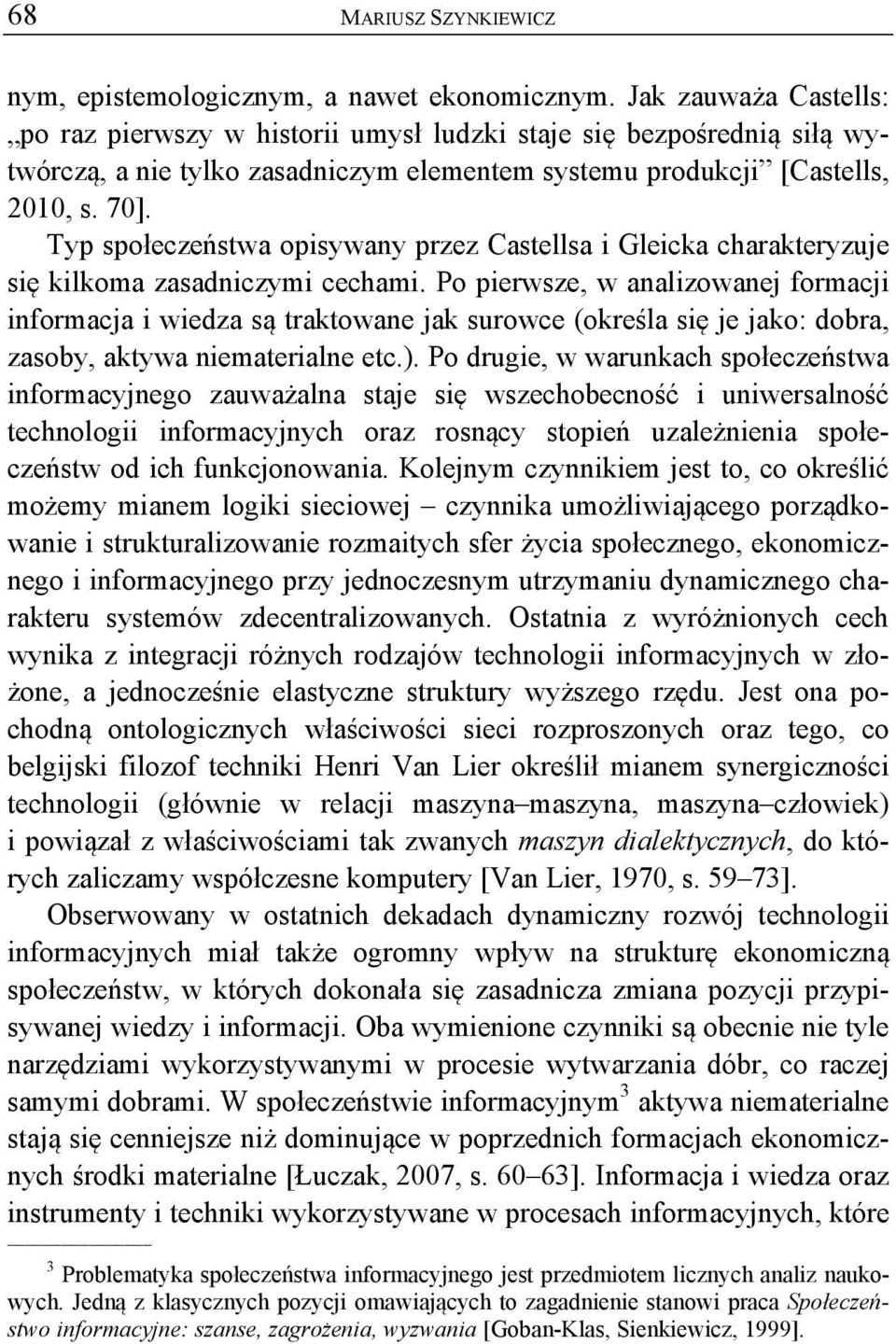 Typ społeczeństwa opisywany przez Castellsa i Gleicka charakteryzuje się kilkoma zasadniczymi cechami.