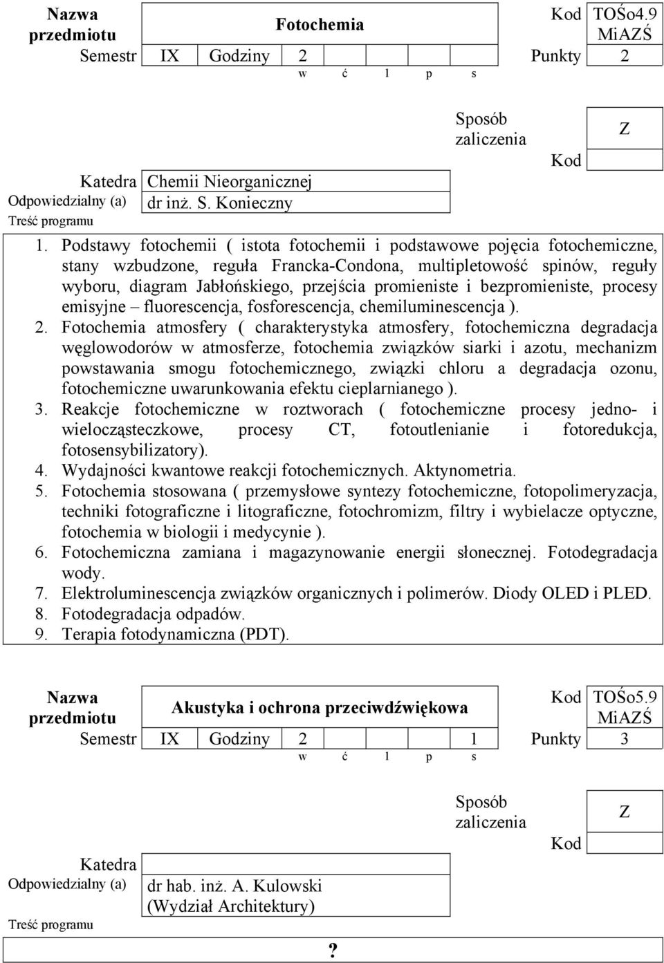 i bezpromieniste, procesy emisyjne fluorescencja, fosforescencja, chemiluminescencja ). 2.