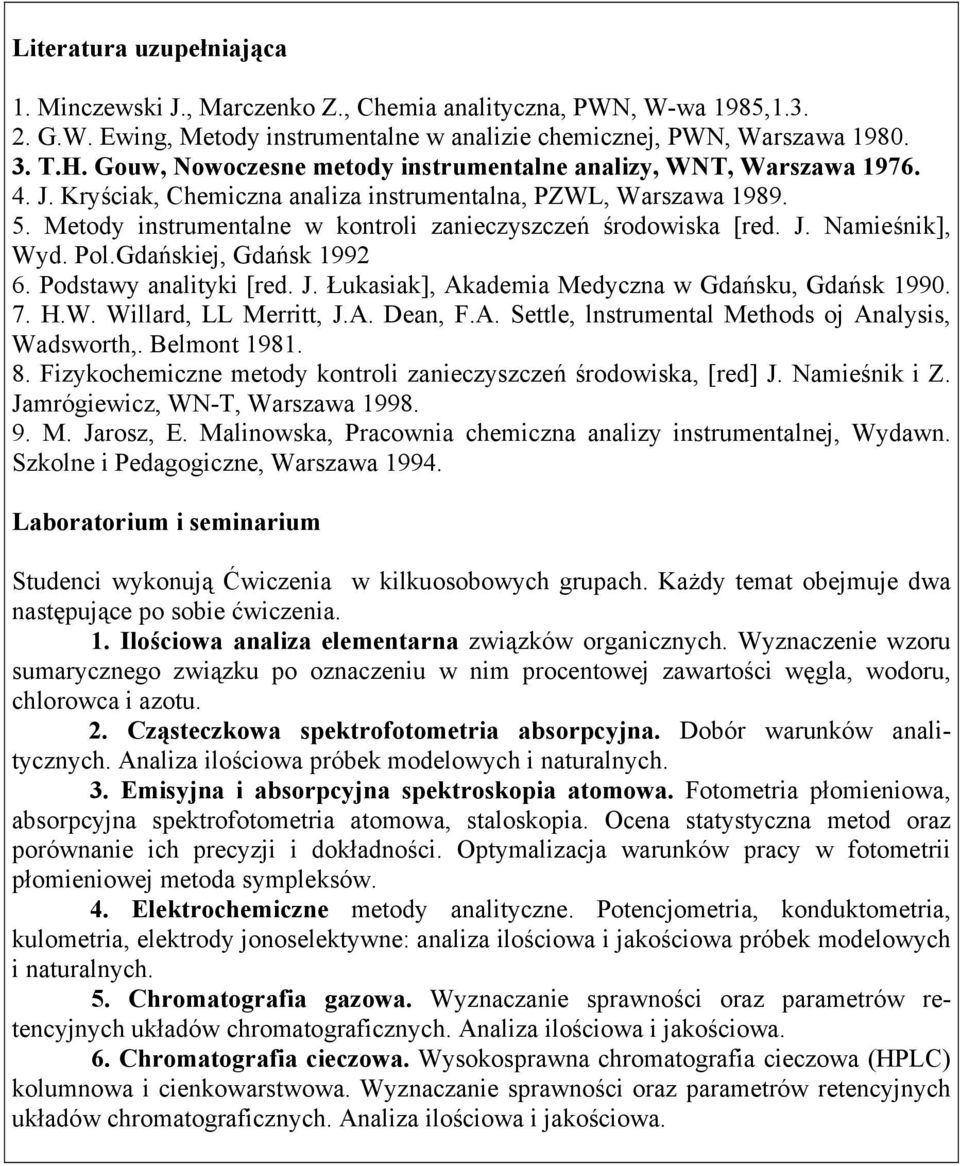 Metody instrumentalne w kontroli zanieczyszczeń środowiska [red. J. Namieśnik], Wyd. Pol.Gdańskiej, Gdańsk 1992 6. Podstawy analityki [red. J. Łukasiak], Akademia Medyczna w Gdańsku, Gdańsk 1990. 7.