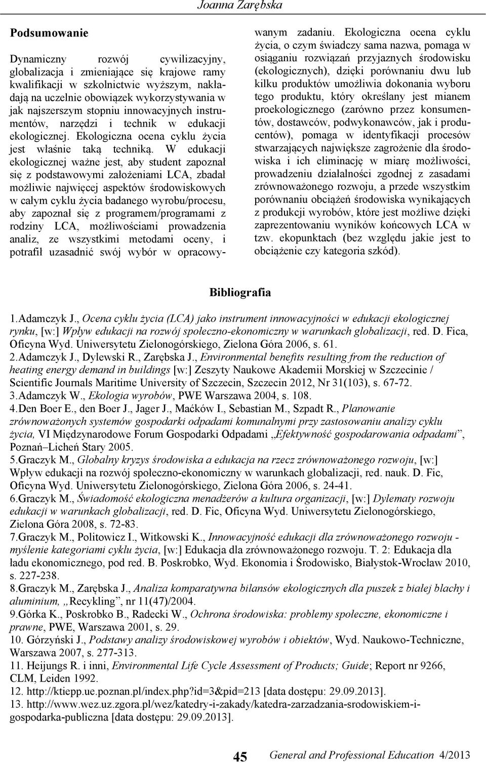 W edukacji ekologicznej ważne jest, aby student zapoznał się z podstawowymi założeniami LCA, zbadał możliwie najwięcej aspektów środowiskowych w całym cyklu życia badanego wyrobu/procesu, aby