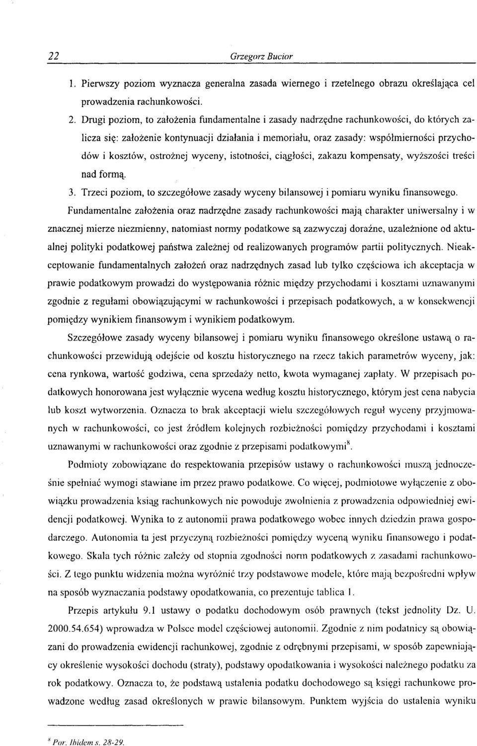 ostrożnej wyceny, istotności, ciągłości, zakazu kompensaty, wyższości treści nad formą. 3. Trzeci poziom, to szczegółowe zasady wyceny bilansowej i pomiaru wyniku finansowego.