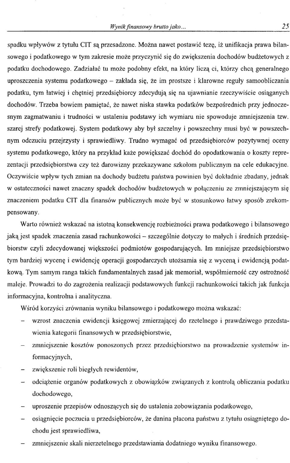 Zadziałać tu może podobny efekt, na który liczą ci, którzy chcą generalnego uproszczenia systemu podatkowego - zakłada się, że im prostsze i klarowne reguły samoobliczania podatku, tym łatwiej i