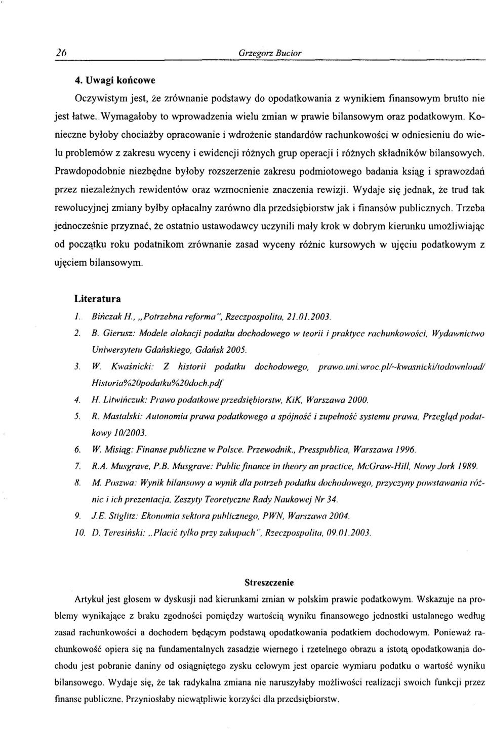 Konieczne byłoby chociażby opracowanie i wdrożenie standardów rachunkowości w odniesieniu do wielu problemów z zakresu wyceny i ewidencji różnych grup operacji i różnych składników bilansowych.