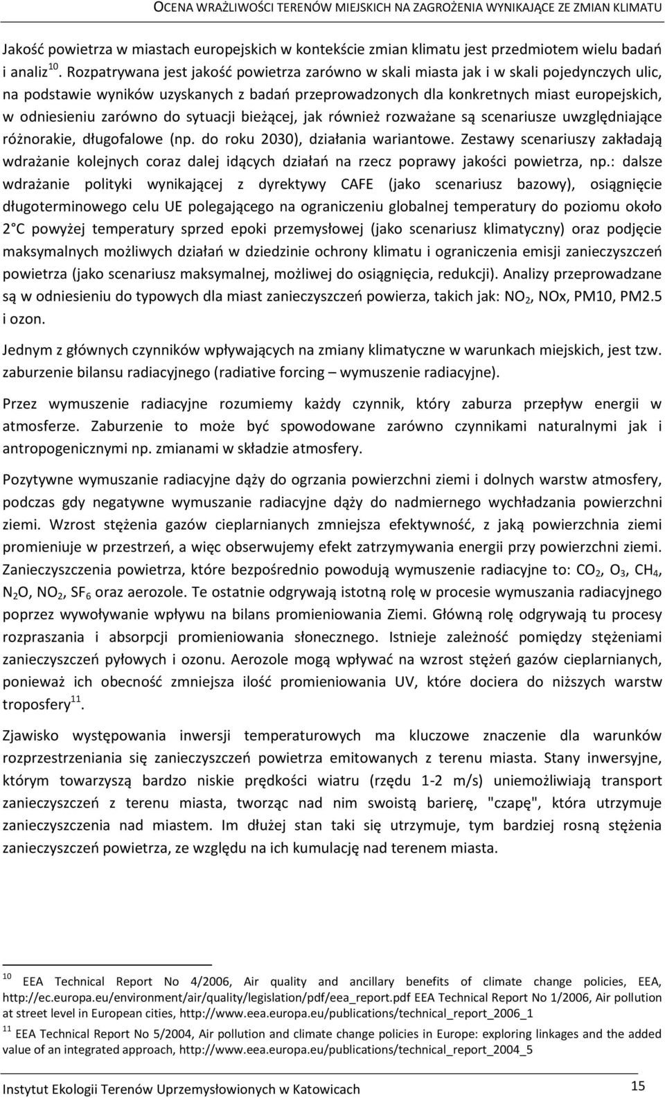 zarówno do sytuacji bieżącej, jak również rozważane są scenariusze uwzględniające różnorakie, długofalowe (np. do roku 2030), działania wariantowe.