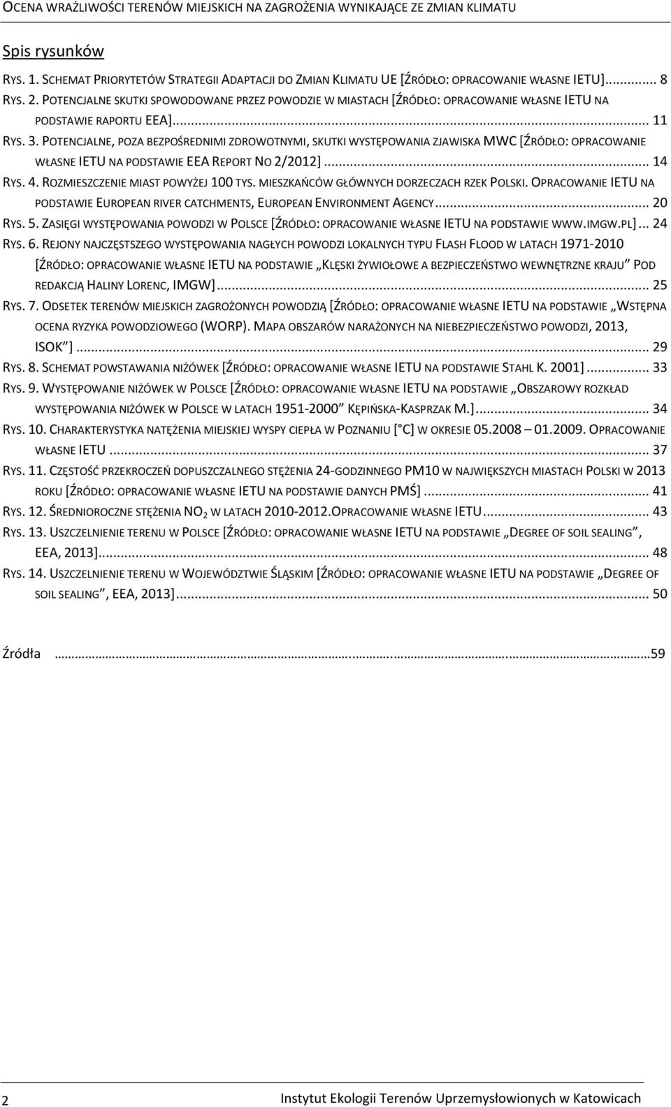 POTENCJALNE, POZA BEZPOŚREDNIMI ZDROWOTNYMI, SKUTKI WYSTĘPOWANIA ZJAWISKA MWC [ŹRÓDŁO: OPRACOWANIE WŁASNE IETU NA PODSTAWIE EEA REPORT NO 2/2012]... 14 RYS. 4. ROZMIESZCZENIE MIAST POWYŻEJ 100 TYS.