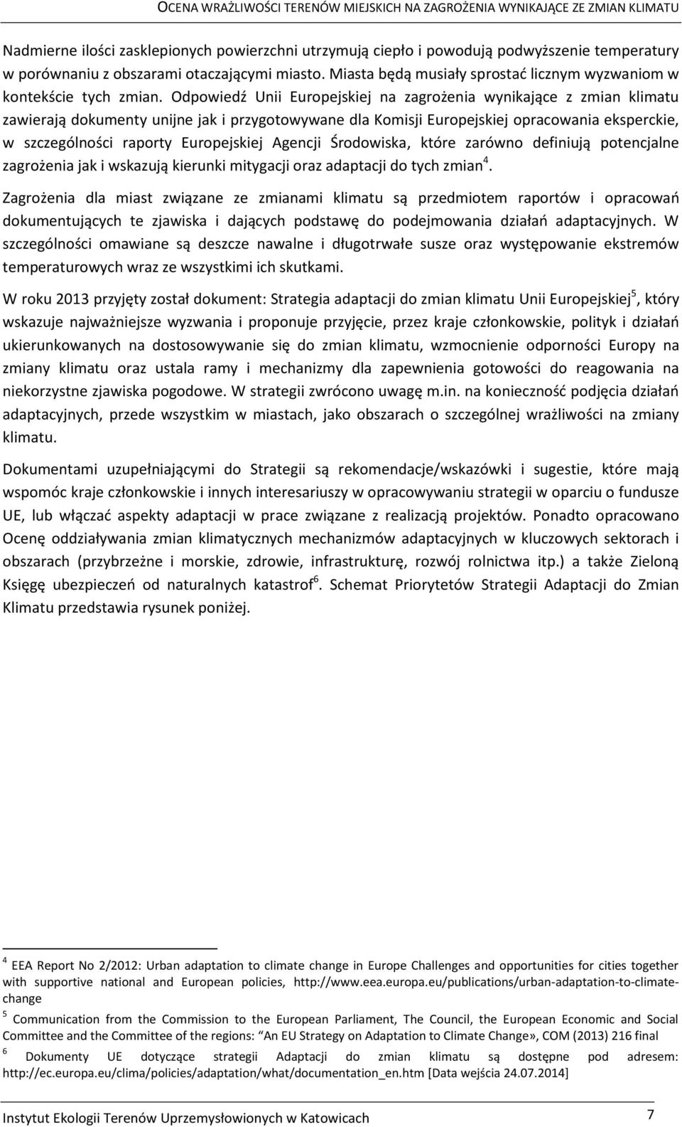 Odpowiedź Unii Europejskiej na zagrożenia wynikające z zmian klimatu zawierają dokumenty unijne jak i przygotowywane dla Komisji Europejskiej opracowania eksperckie, w szczególności raporty