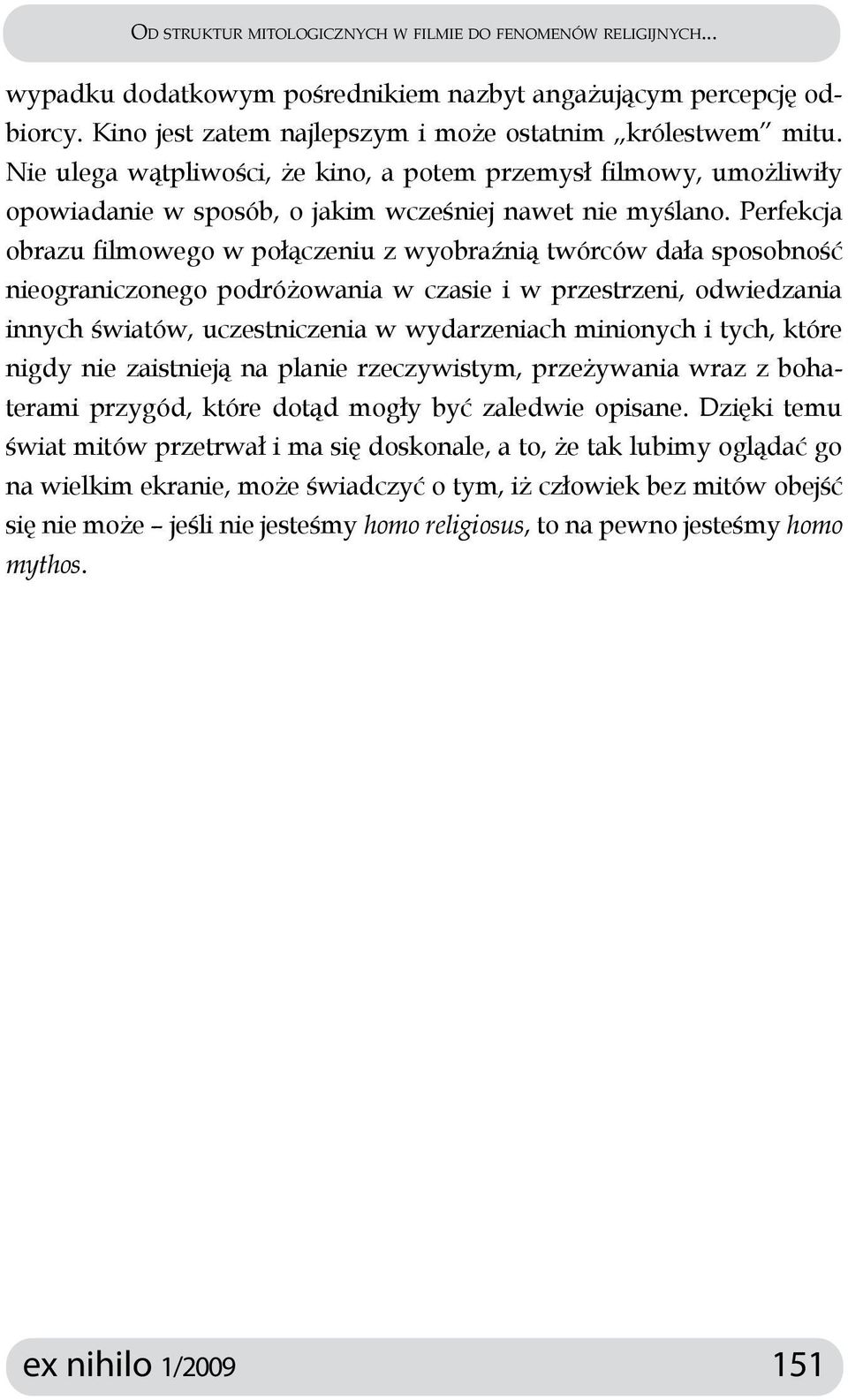 Perfekcja obrazu filmowego w połączeniu z wyobraźnią twórców dała sposobność nieograniczonego podróżowania w czasie i w przestrzeni, odwiedzania innych światów, uczestniczenia w wydarzeniach