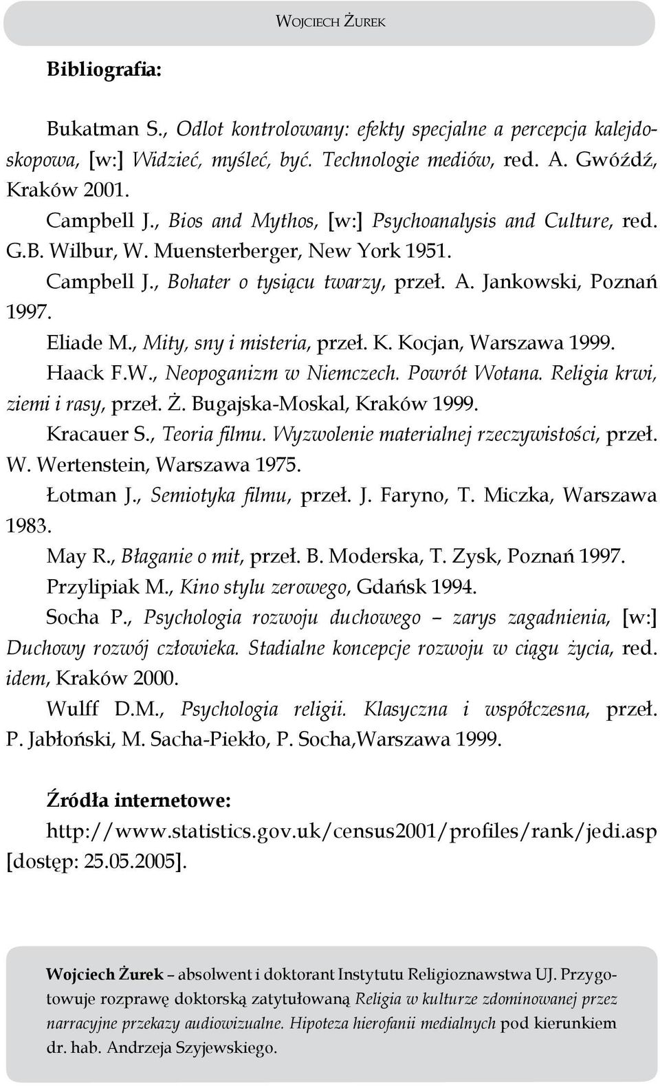 , Mity, sny i misteria, przeł. K. Kocjan, Warszawa 1999. Haack F.W., Neopoganizm w Niemczech. Powrót Wotana. Religia krwi, ziemi i rasy, przeł. Ż. Bugajska-Moskal, Kraków 1999. Kracauer S.