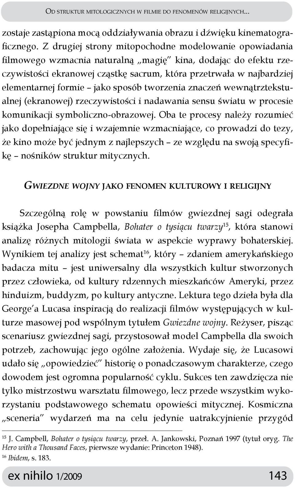 formie jako sposób tworzenia znaczeń wewnątrztekstualnej (ekranowej) rzeczywistości i nadawania sensu światu w procesie komunikacji symboliczno-obrazowej.