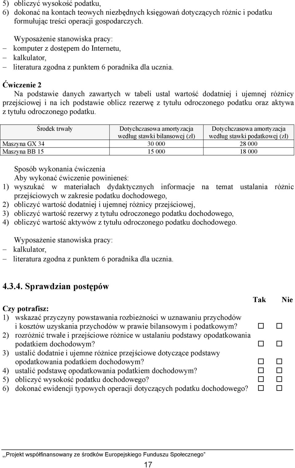 Ćwiczenie 2 Na podstawie danych zawartych w tabeli ustal wartość dodatniej i ujemnej różnicy przejściowej i na ich podstawie oblicz rezerwę z tytułu odroczonego podatku oraz aktywa z tytułu