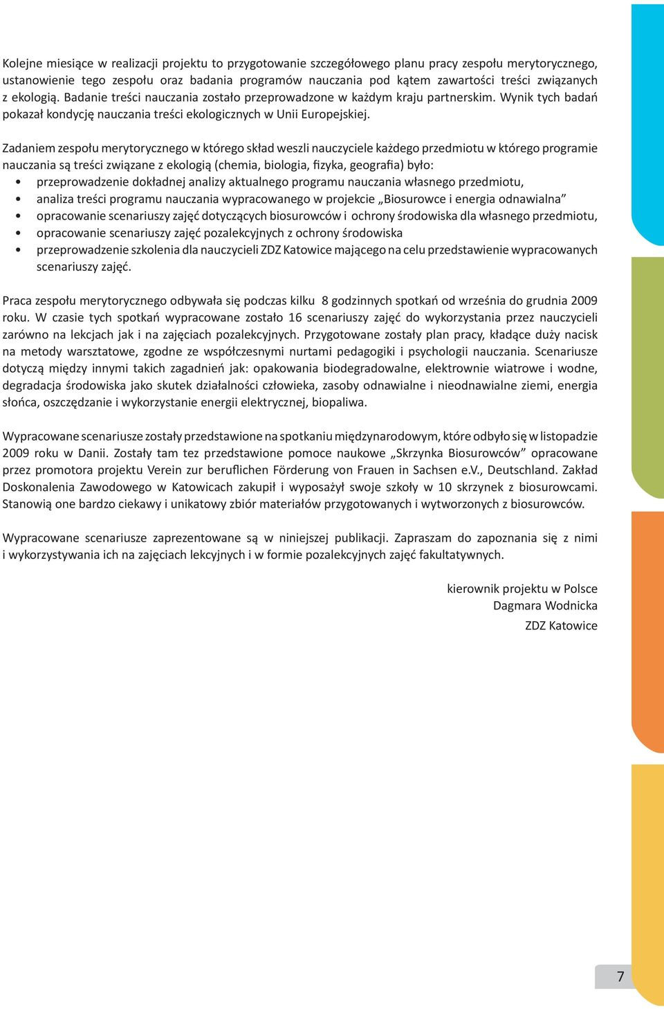 Zadaniem zespołu merytorycznego w którego skład weszli nauczyciele każdego przedmiotu w którego programie nauczania są treści związane z ekologią (chemia, biologia, fizyka, geografia) było: