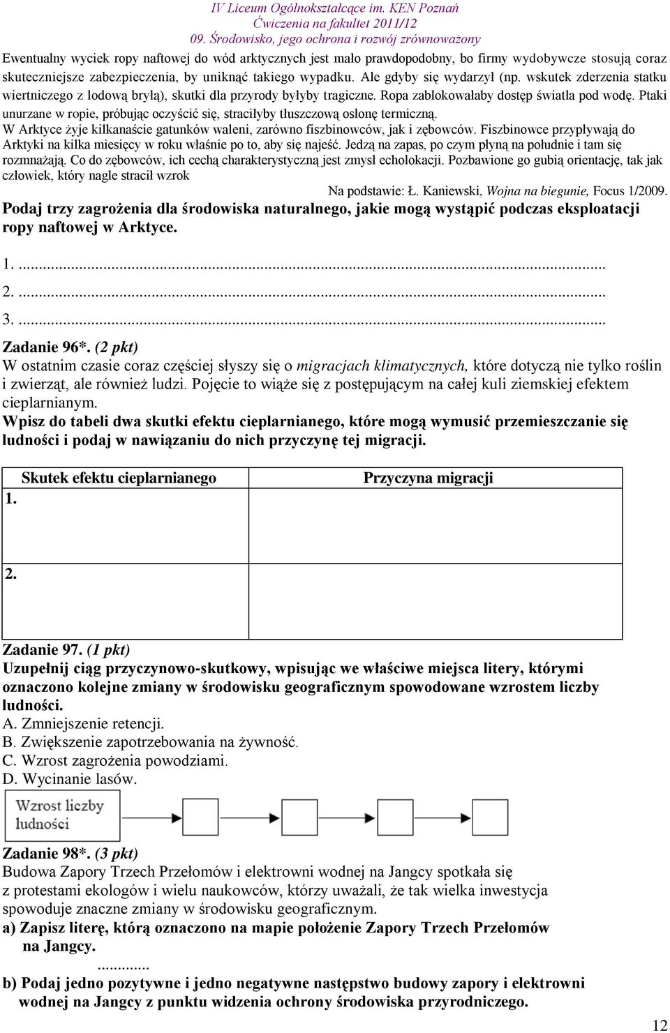 Ptaki unurzane w ropie, próbując oczyścić się, straciłyby tłuszczową osłonę termiczną. W Arktyce żyje kilkanaście gatunków waleni, zarówno fiszbinowców, jak i zębowców.