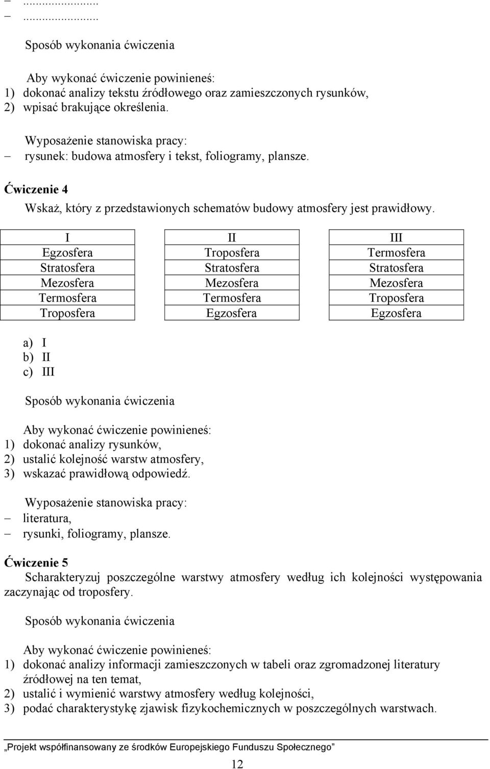 I II III Egzosfera Troposfera Termosfera Stratosfera Stratosfera Stratosfera Mezosfera Mezosfera Mezosfera Termosfera Termosfera Troposfera Troposfera Egzosfera Egzosfera a) I b) II c) III Sposób