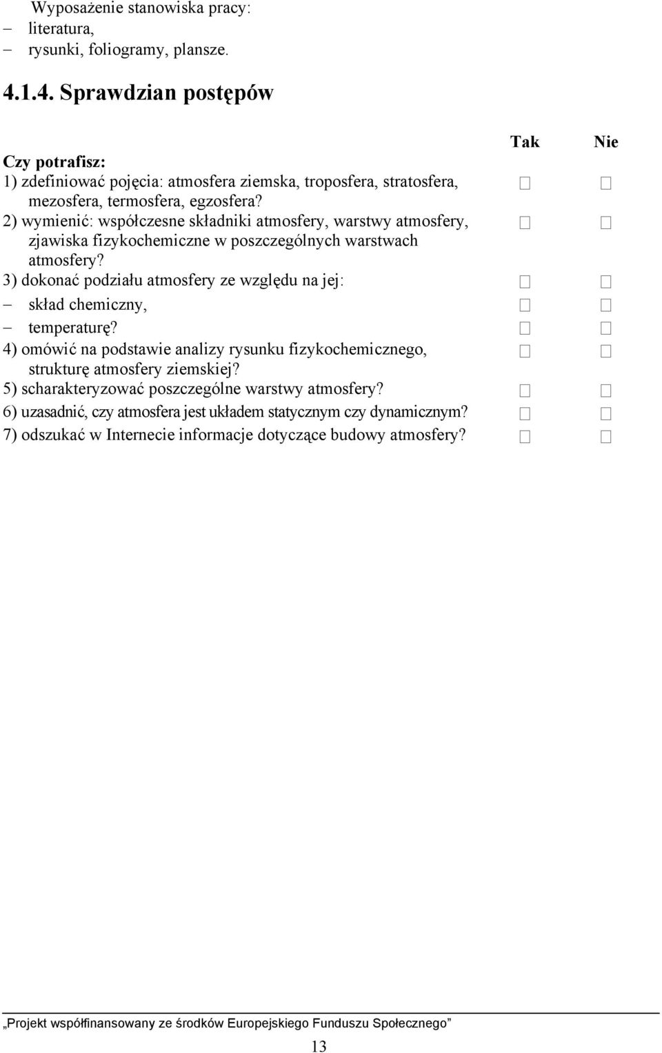 2) wymienić: współczesne składniki atmosfery, warstwy atmosfery, zjawiska fizykochemiczne w poszczególnych warstwach atmosfery?