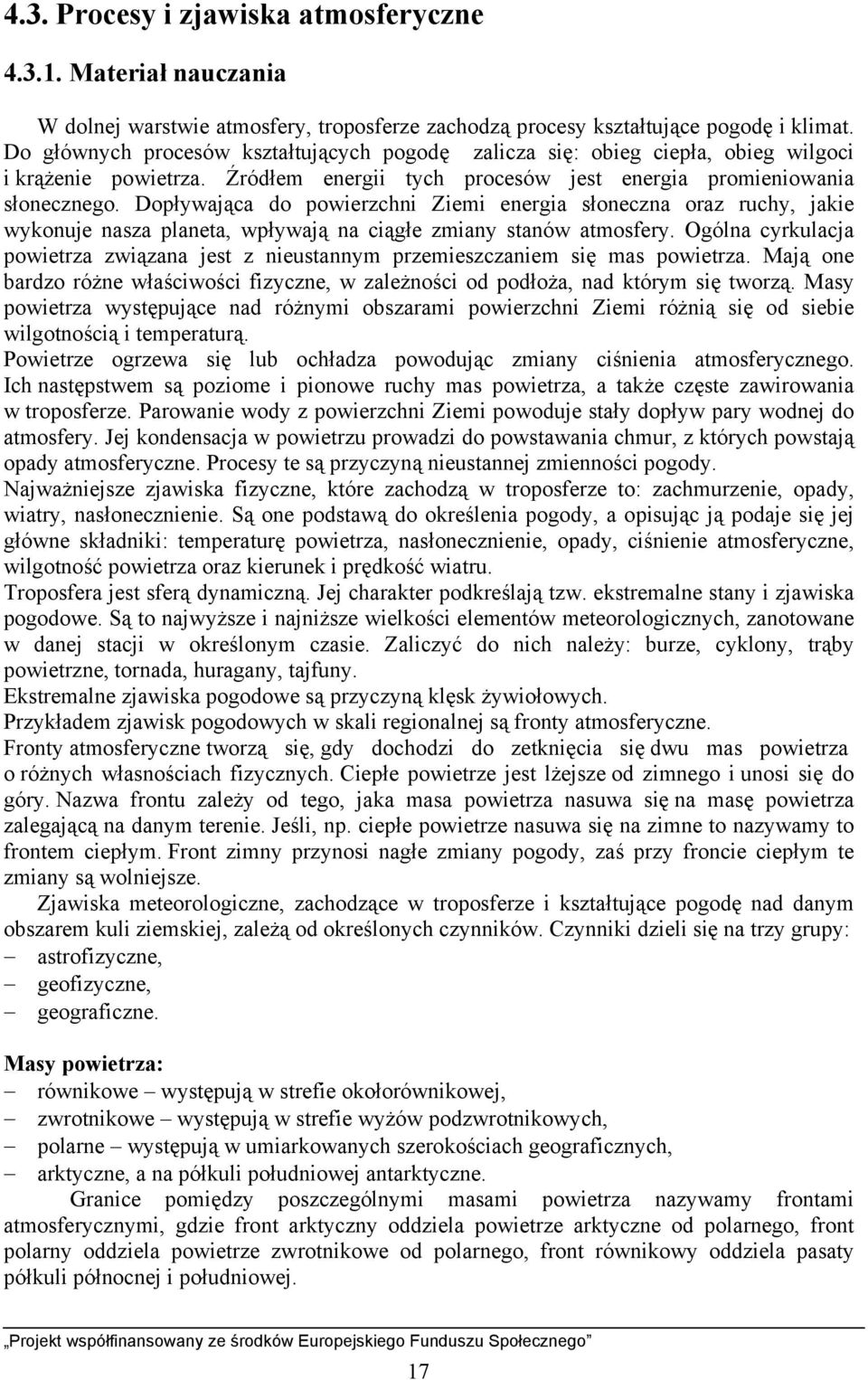 Dopływająca do powierzchni Ziemi energia słoneczna oraz ruchy, jakie wykonuje nasza planeta, wpływają na ciągłe zmiany stanów atmosfery.