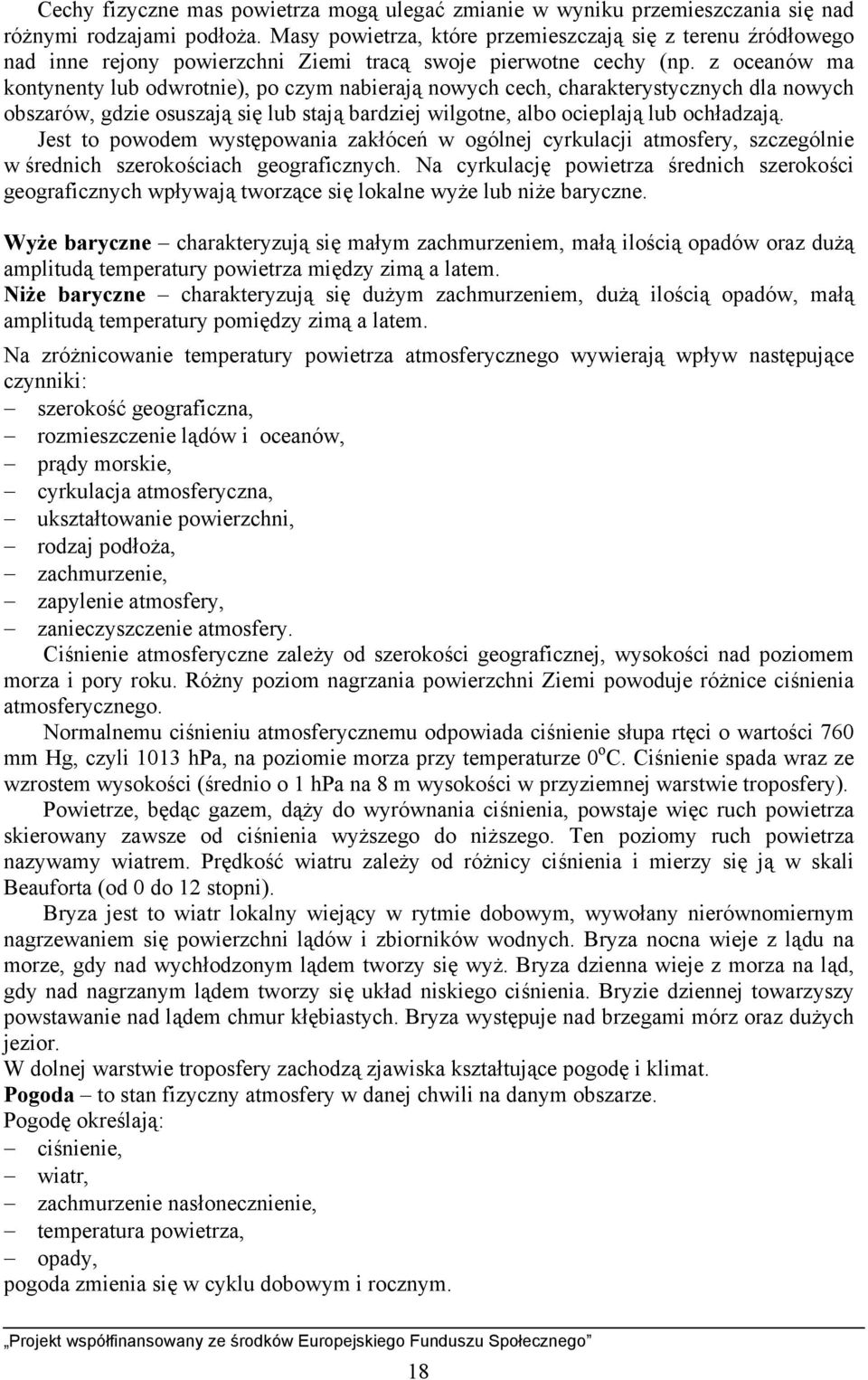 z oceanów ma kontynenty lub odwrotnie), po czym nabierają nowych cech, charakterystycznych dla nowych obszarów, gdzie osuszają się lub stają bardziej wilgotne, albo ocieplają lub ochładzają.