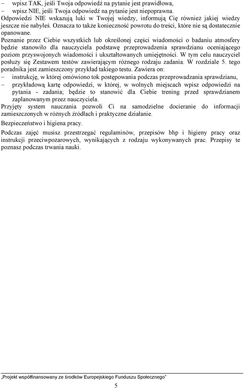 Poznanie przez Ciebie wszystkich lub określonej części wiadomości o badaniu atmosfery będzie stanowiło dla nauczyciela podstawę przeprowadzenia sprawdzianu oceniającego poziom przyswojonych