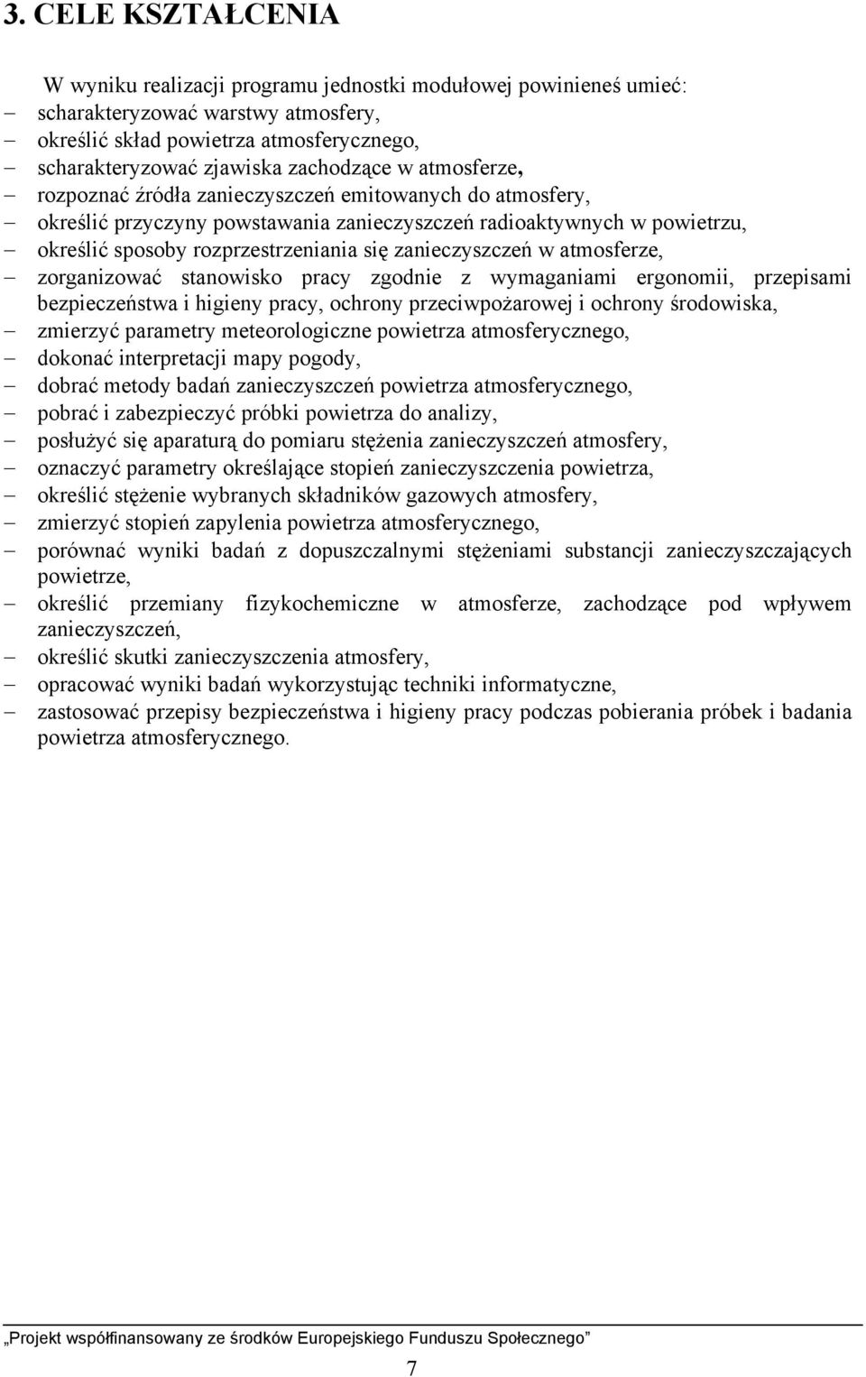 zanieczyszczeń w atmosferze, zorganizować stanowisko pracy zgodnie z wymaganiami ergonomii, przepisami bezpieczeństwa i higieny pracy, ochrony przeciwpożarowej i ochrony środowiska, zmierzyć