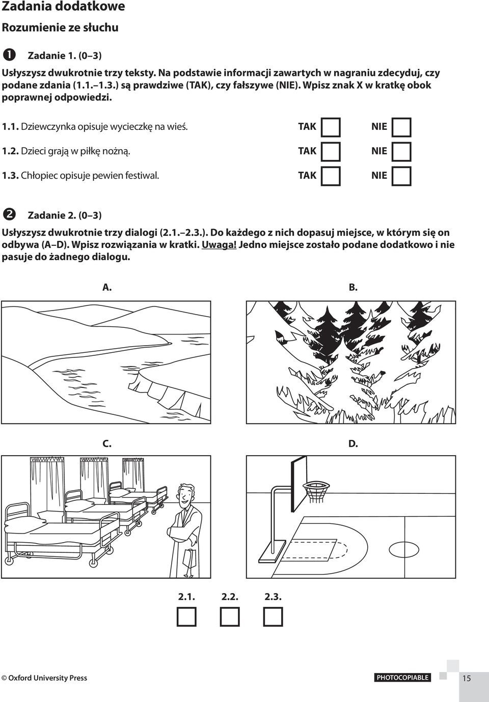 Chłopiec opisuje pewien festiwal. TAK NIE Zadanie 2. (0 3) Usłyszysz dwukrotnie trzy dialogi (2.1. 2.3.). Do każdego z nich dopasuj miejsce, w którym się on odbywa (A D).