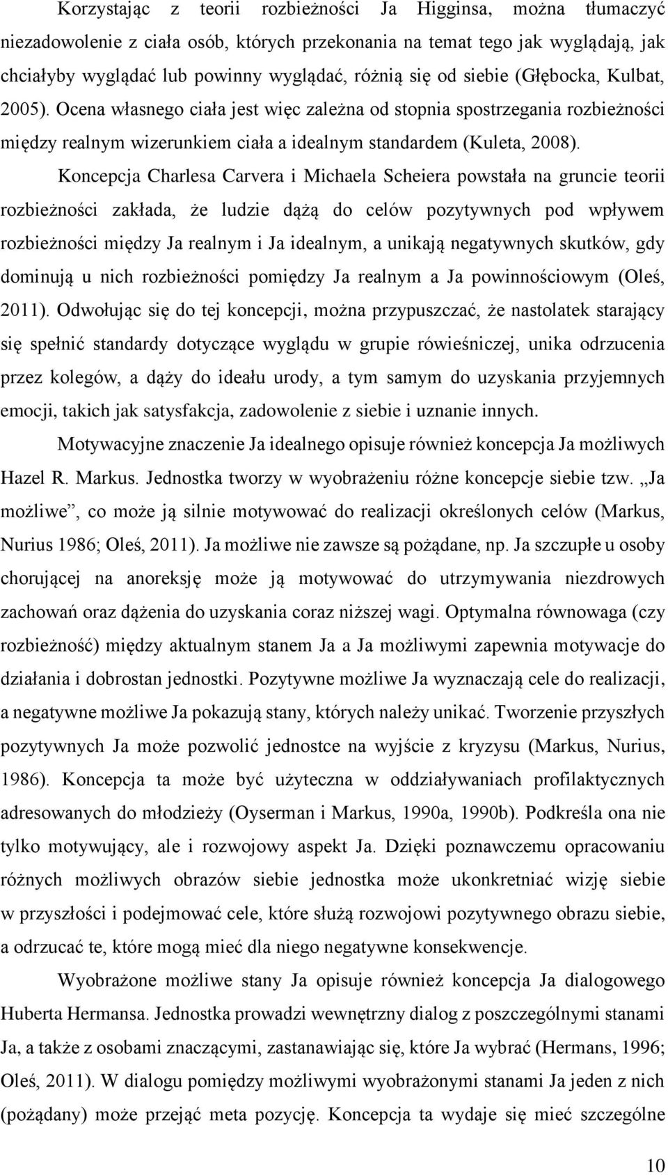 Koncepcja Charlesa Carvera i Michaela Scheiera powstała na gruncie teorii rozbieżności zakłada, że ludzie dążą do celów pozytywnych pod wpływem rozbieżności między Ja realnym i Ja idealnym, a unikają