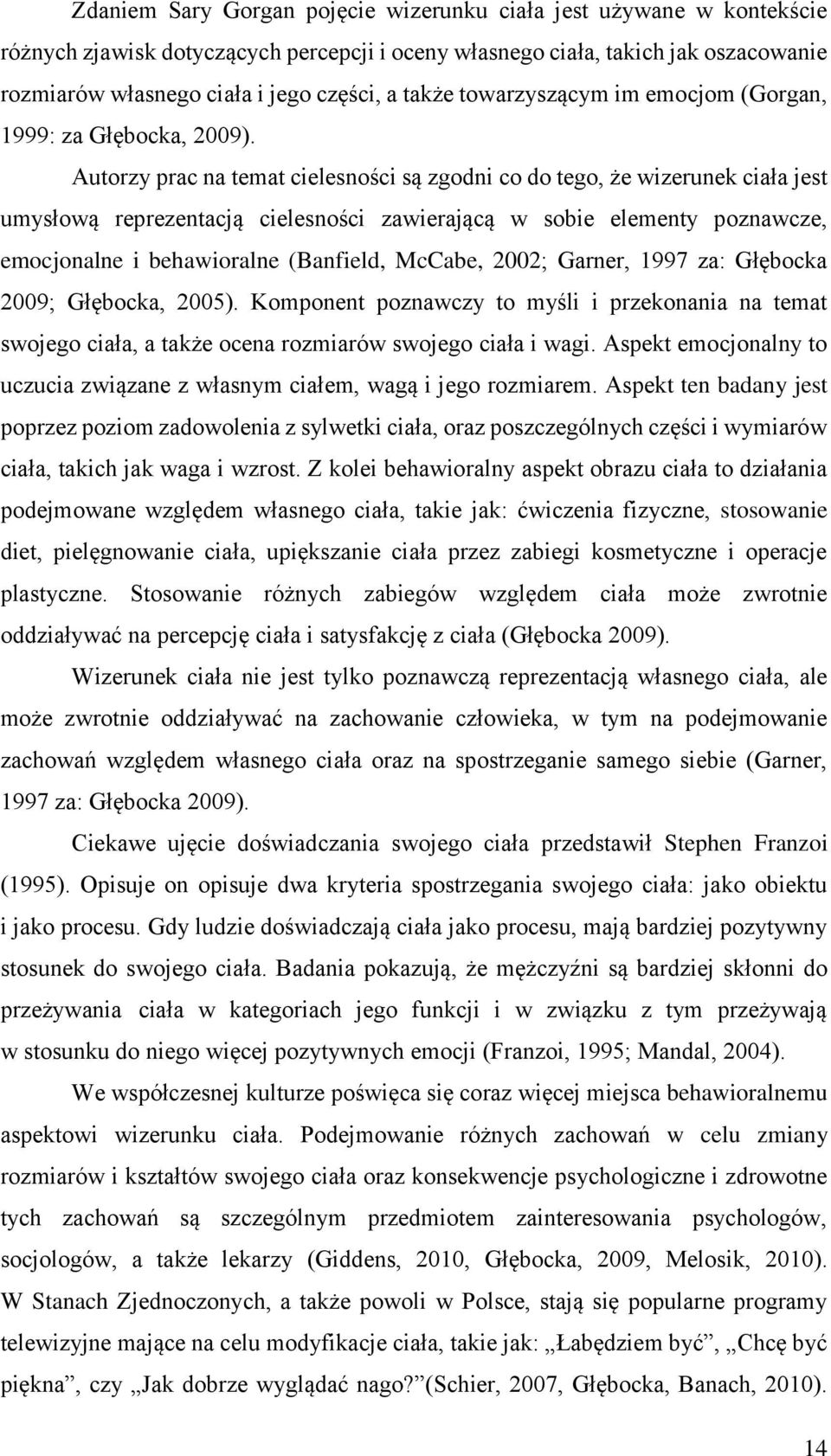 Autorzy prac na temat cielesności są zgodni co do tego, że wizerunek ciała jest umysłową reprezentacją cielesności zawierającą w sobie elementy poznawcze, emocjonalne i behawioralne (Banfield,